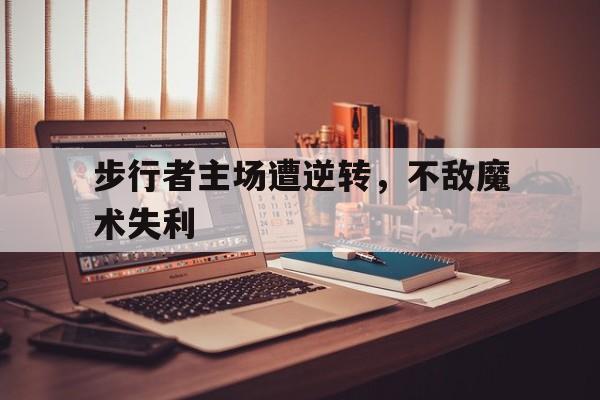 步行者主场遭逆转，不敌魔术失利